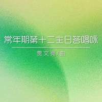 答唱咏 | 丙年常年期第十二主日-贾文亮