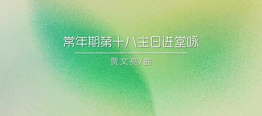 进堂咏 | 常年期第十八主日-贾文亮